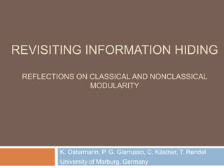 Revisiting Information Hiding Reflections on Classical and Nonclassical Modularity K. Ostermann, P. G. Giarrusso, C. Kästner, T. Rendel University of Marburg, Germany 