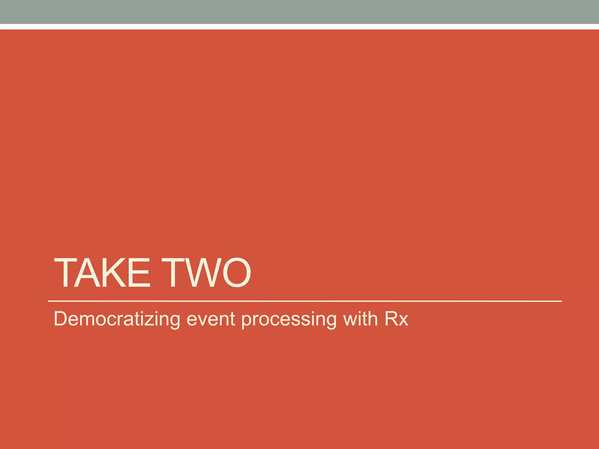 Take twoDemocratizing event processing with Rx