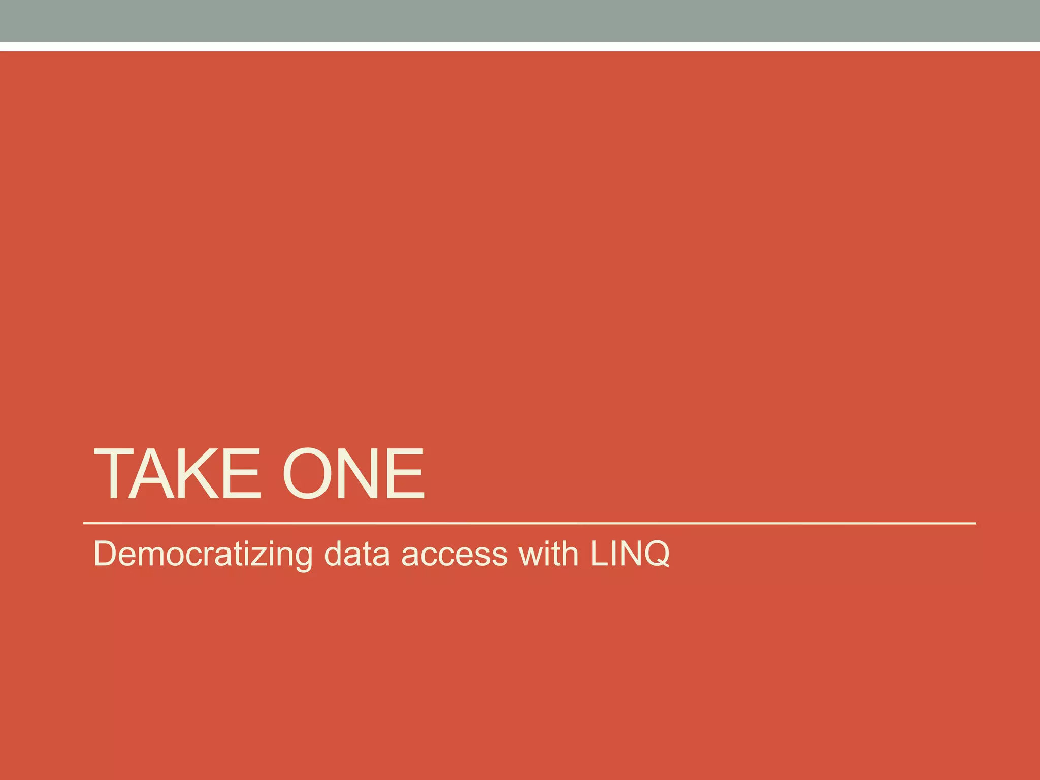 Take OneDemocratizing data access with LINQ
