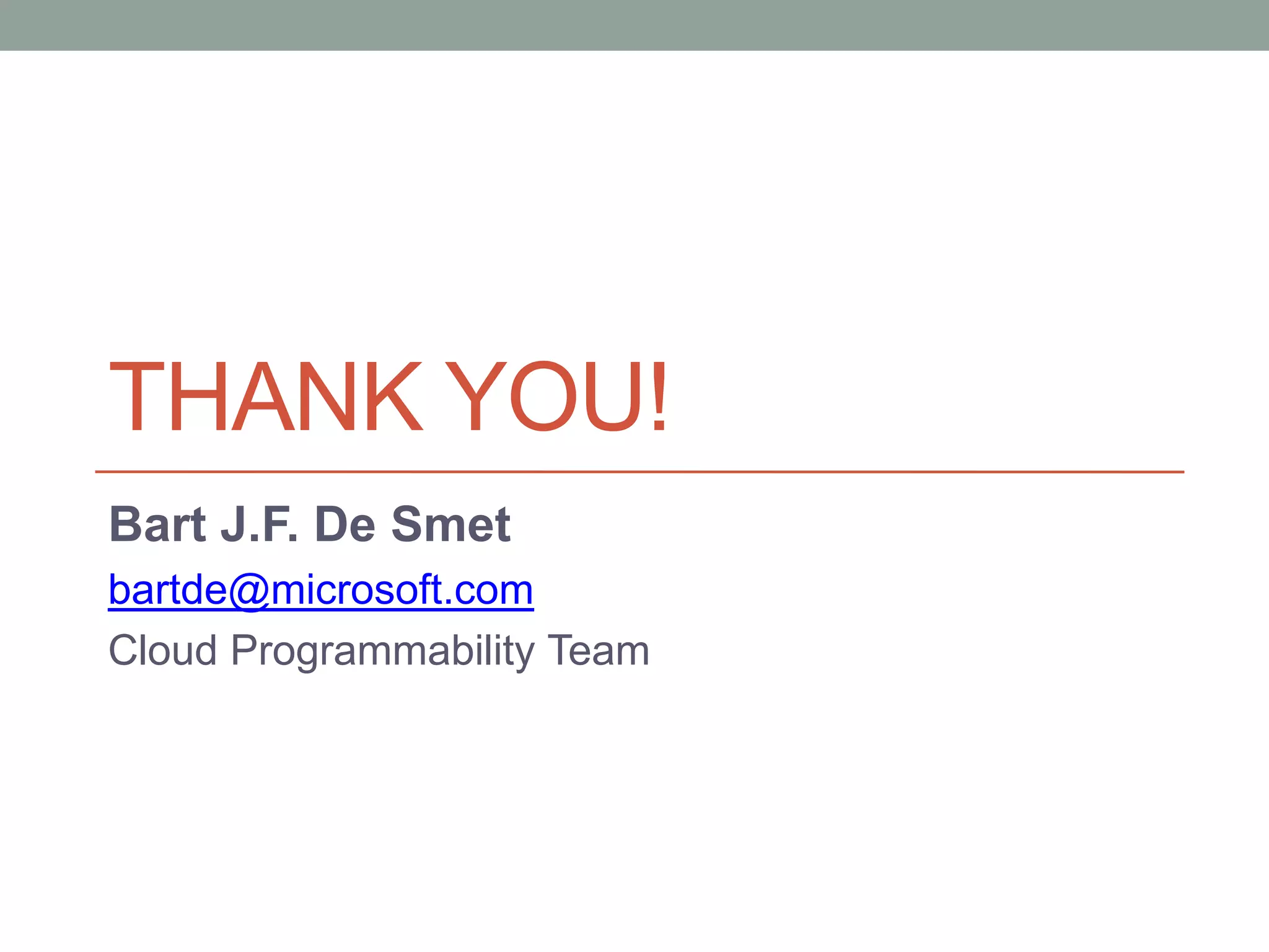Thank you!Bart J.F. De Smetbartde@microsoft.comCloud Programmability Team