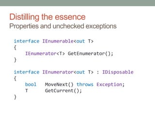 Distilling the essenceProperties and unchecked exceptions<br />interfaceIEnumerable<out T><br />{<br />IEnumerator<T> GetE...