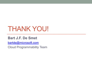 Thank you!<br />Bart J.F. De Smet<br />bartde@microsoft.com<br />Cloud Programmability Team<br />