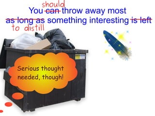 should
      You can throw away most
as long as something interesting is left
 to distill




   Serious thought
   needed, though!
 