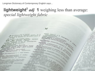 Longman Dictionary of Contemporary English says...

                       2
 lightweight adj 1 weighing less than average:
 special lightweight fabric
 