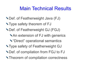 Main Technical Results
Def. of Featherweight Java (FJ)
Type safety theorem of FJ
Def. of Featherweight GJ (FGJ)
  An exten...