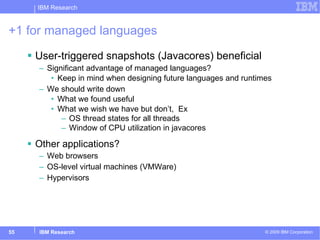 +1 for managed languages <ul><li>User-triggered snapshots (Javacores) beneficial </li></ul><ul><ul><li>Significant advanta...