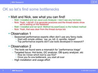 OK so let’s find some bottlenecks  <ul><li>Matt and Nick, see what you can find! </li></ul><ul><ul><li>Matt :   I installe...
