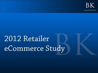 2012 Retailer
eCommerce Study
 