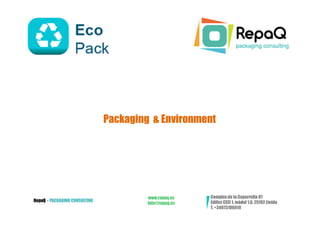 Packaging & Environment




                                        www.repaq.es    Complex de la Caparrella 97
RepaQ – PACKAGING CONSULTING                            Edifici CEEI 1, mòdul 1.6, 25192 Lleida
                                        info@repaq.es
                                                        T. +34973106010
 