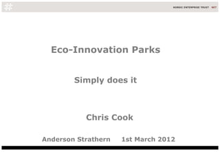 Eco-Innovation Parks


        Simply does it



           Chris Cook

Anderson Strathern   1st March 2012
 