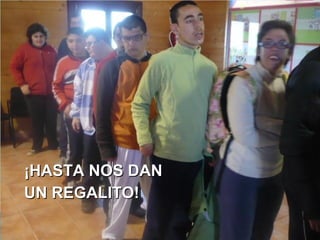 ¡HASTA NOS DAN
UN REGALITO!
 