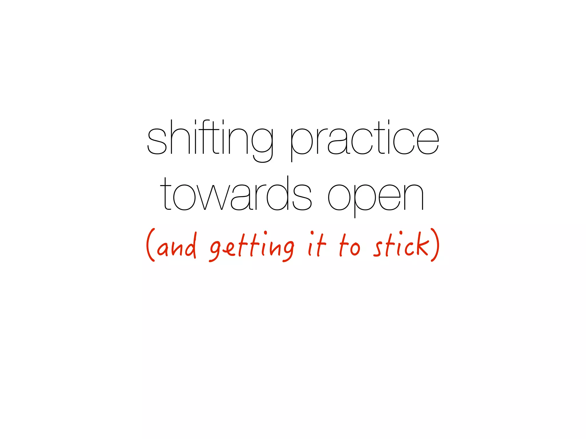 shifting practice
towards open
 