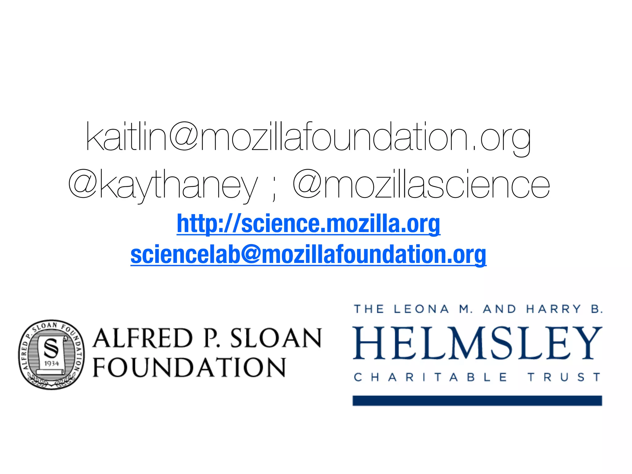 kaitlin@mozillafoundation.org
@kaythaney ; @mozillascience
http://science.mozilla.org
sciencelab@mozillafoundation.org
 