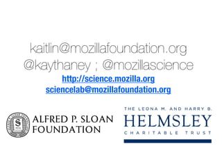 kaitlin@mozillafoundation.org
@kaythaney ; @mozillascience
http://science.mozilla.org
sciencelab@mozillafoundation.org
 
