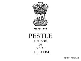PESTLE
ANALYSIS
OF
INDIAN
TELECOM
BIDHAN PRADHAN
 