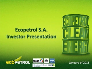 Ecopetrol S.A.
Investor Presentation



                        January of 2013
 