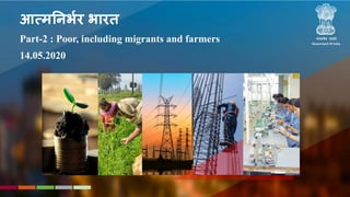 STRATEGIC REFORMS
and
GROWTH INITIATIVES
Department of Economic Affairs,
Ministry of Finance
आत्मनिर्भर र्ारत
Part-2 : Poor, including migrants and farmers
14.05.2020
Government Of India
05-05-2020
 