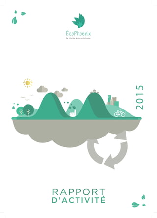 2015
ÉcoPhoenix
le choix éco-solidaire
RAPPORT
D’ACTIVITÉ
 