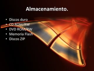 Almacenamiento. Discos duro  CD ROM/RW  DVD ROM/RW  Memoria Flash  Discos ZIP  