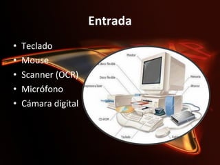 Entrada Teclado Mouse Scanner (OCR) Micrófono Cámara digital 