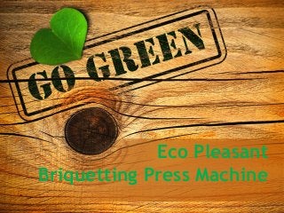 Eco Pleasant
Briquetting Press Machine

 