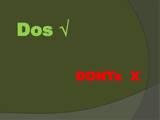 Dos √
DONTs X
 