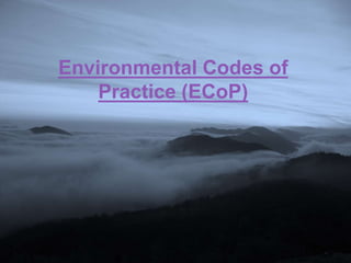 Environmental Codes of
Practice (ECoP)
 
