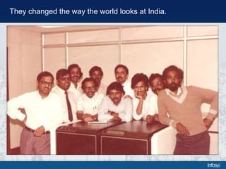 They changed the way the world looks at India. 
