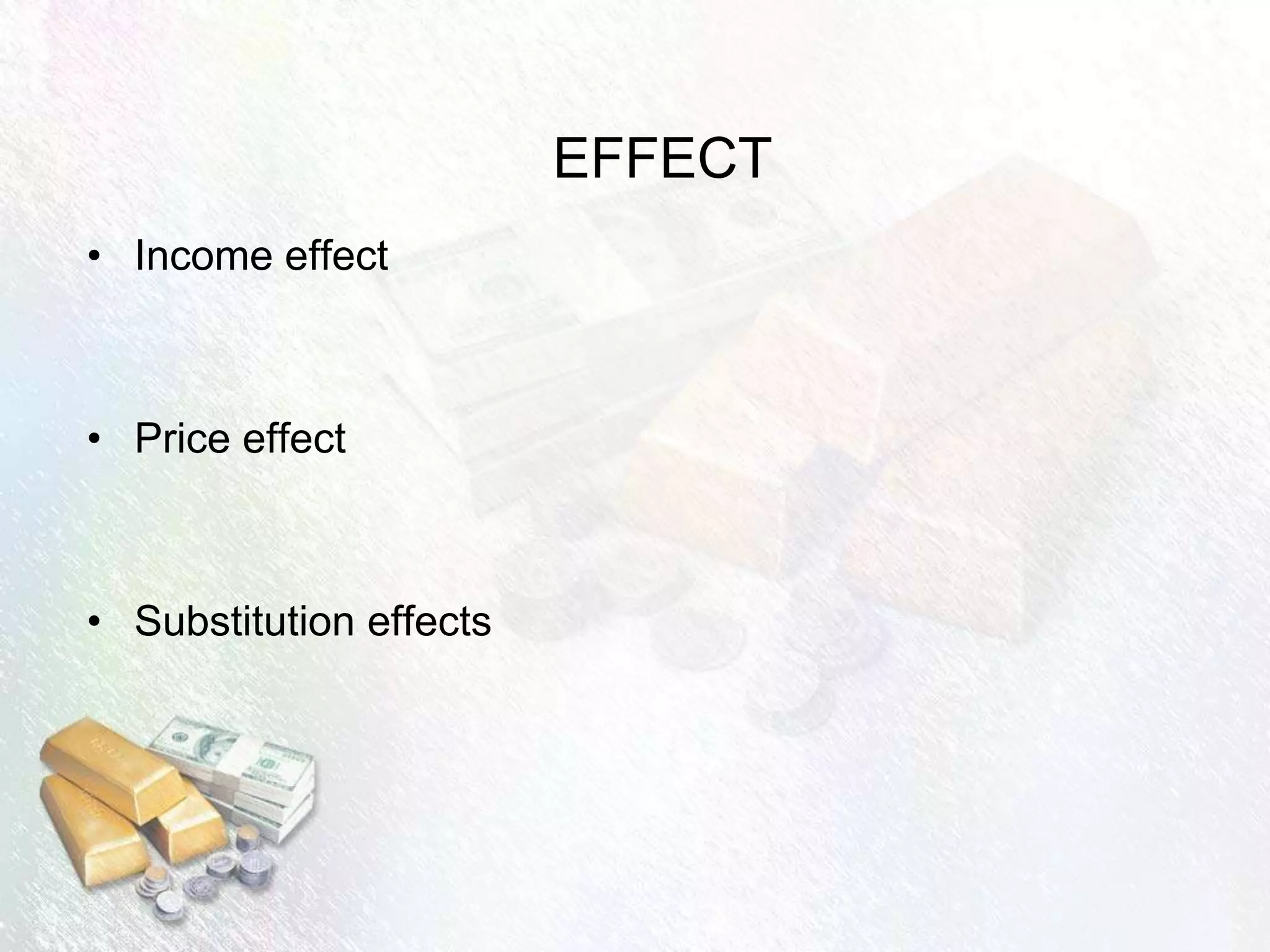 EFFECT
• Income effect
• Price effect
• Substitution effects
 