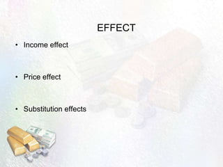 EFFECT
• Income effect
• Price effect
• Substitution effects
 