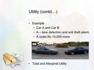 Utility (contd…)
• Example
• Car A and Car B
• A – lane detection and anti theft alarm
• A costs Rs 10,000 more
• Total and Marginal Utility
 