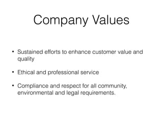 Company Values
• Sustained efforts to enhance customer value and
quality
• Ethical and professional service
• Compliance a...