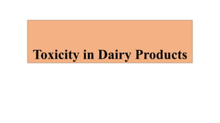 Toxicity in Dairy Products
 