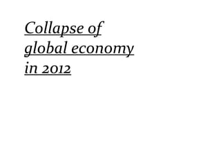 Collapse of
global economy
in 2012
 