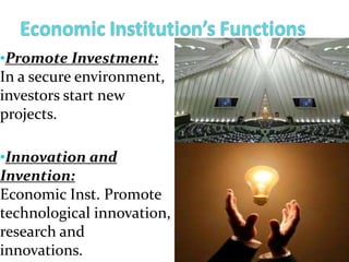 •Promote Investment:
In a secure environment,
investors start new
projects.
•Innovation and
Invention:
Economic Inst. Promote
technological innovation,
research and
innovations.
 