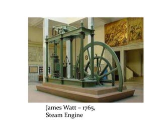 James Watt – 1765,
Steam Engine
 