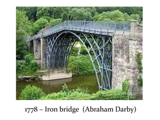 1778 – Iron bridge (Abraham Darby)
 