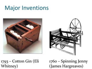 Major Inventions
1760 – Spinning Jenny
(James Hargreaves)
1793 – Cotton Gin (Eli
Whitney)
 