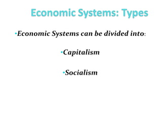 •Economic Systems can be divided into:
•Capitalism
•Socialism
 