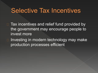 Tax incentives and relief fund provided by 
the government may encourage people to 
invest more 
Investing in modern technology may make 
production processes efficient 
 