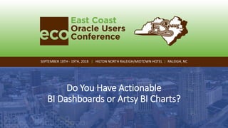 SEPTEMBER 18TH - 19TH, 2018 | HILTON NORTH RALEIGH/MIDTOWN HOTEL | RALEIGH, NC
Do You Have Actionable
BI Dashboards or Artsy BI Charts?
 