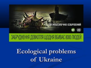 Ecological problems
    of Ukraine
 