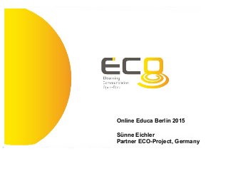 Online Educa Berlin 2015
Sünne Eichler
Partner ECO-Project, Germany
 