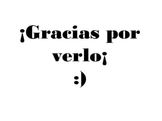 ¡Gracias por
verlo¡
:)
