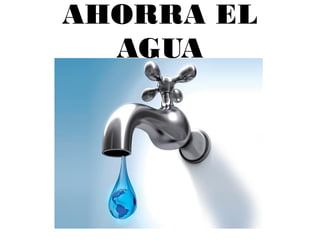 AHORRA EL
AGUA