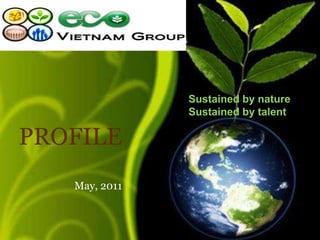 Sustained by nature
               Sustained by talent

PROFILE
   May, 2011
 