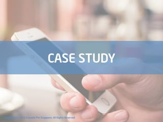 CASE STUDY
Copyright(C) 2016 Ecomobi Pte Singapore. All Rights Reserved
 