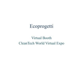 Ecoprogetti

       Virtual Booth
CleanTech World Virtual Expo
 