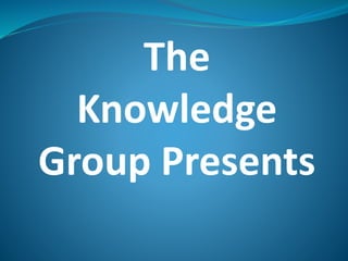 The
Knowledge
Group Presents
 