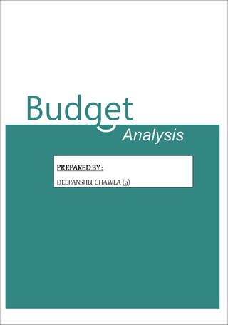 Budget
Analysis
PREPAREDBY:
DEEPANSHU CHAWLA (9)
 
